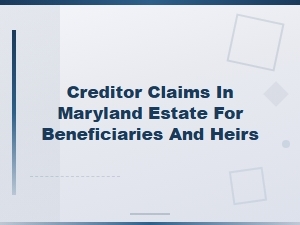How Creditor Claims Affect Maryland Estate Beneficiaries