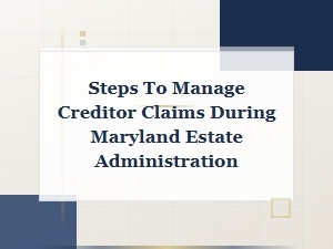 Managing Creditor Claims in Maryland Estate Administration
