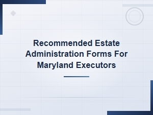 Essential Estate Forms for Maryland Executors