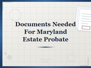 Required Documents for Maryland Probate Filing