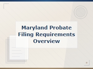 Maryland Probate Filing Requirements Overview