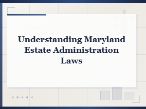 Understanding Maryland Estate Administration Laws
